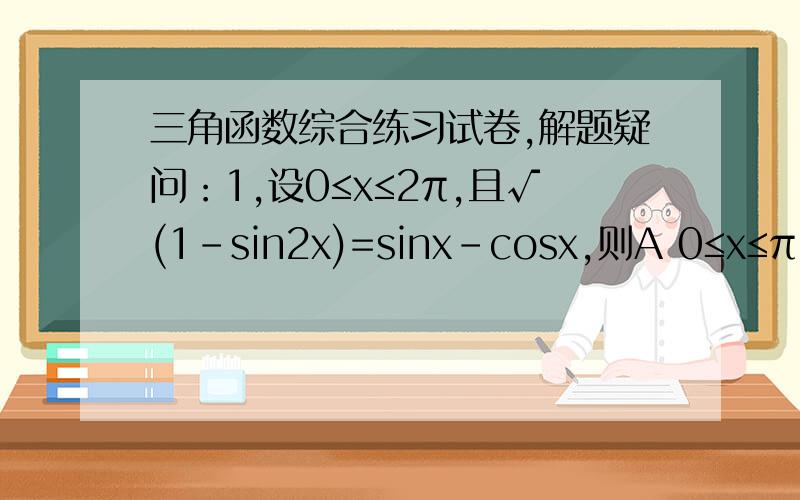 三角函数综合练习试卷,解题疑问：1,设0≤x≤2π,且√(1-sin2x)=sinx-cosx,则A 0≤x≤π B π/4≤x≤7π/4 C π/4≤x≤5π/4 D π/2≤x≤3π/2 我的疑问是下面解答中的 “可以得到|sinx-cosx|=sinx-cosx“为什么?”