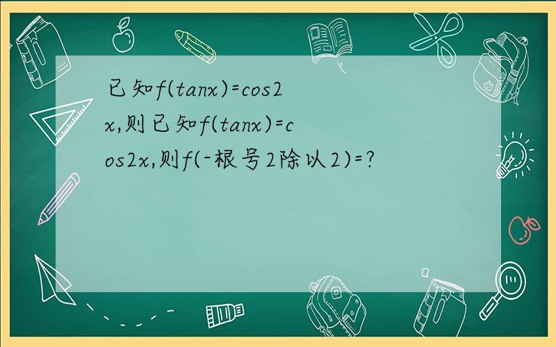 已知f(tanx)=cos2x,则已知f(tanx)=cos2x,则f(-根号2除以2)=?