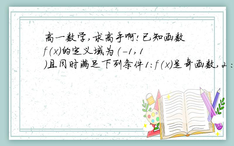 高一数学,求高手啊!已知函数f(x)的定义域为(-1,1)且同时满足下列条件1：f(x)是奇函数,2 ： f(x)在定义域上单调递减 3：f(1-a)+f(1-a²）＜0,求a的范围还有一道，已知当x＞0时，函数f(x)=x²-2x-1