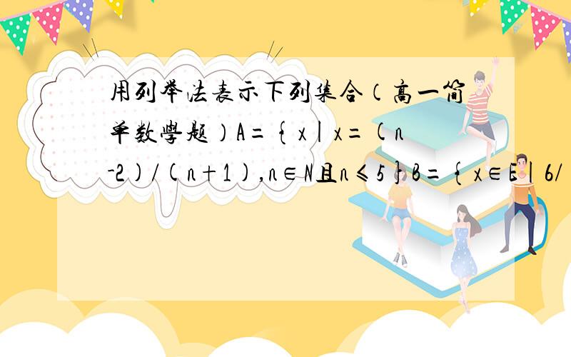 用列举法表示下列集合（高一简单数学题）A={x|x=(n-2)/(n+1),n∈N且n≤5}B={x∈E|6/(2-x)∈Z}C={y|y=-x方+6,x∈N,y∈N}D={(x,y)|y=-x方+6,x∈N,y∈N}