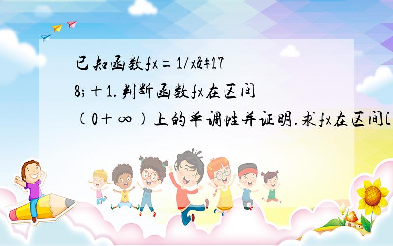 已知函数fx=1/x²＋1.判断函数fx在区间(0＋∞)上的单调性并证明.求fx在区间[1,]上的最大值和最小值.