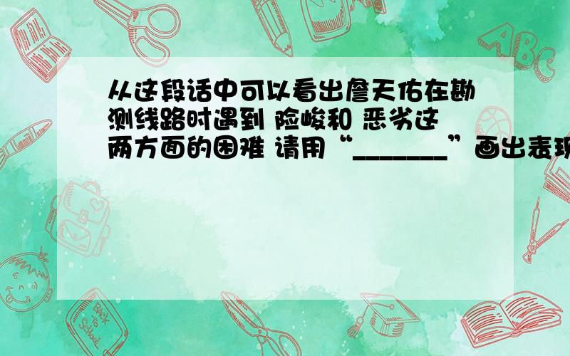 从这段话中可以看出詹天佑在勘测线路时遇到 险峻和 恶劣这两方面的困难 请用“_______”画出表现这两方面内