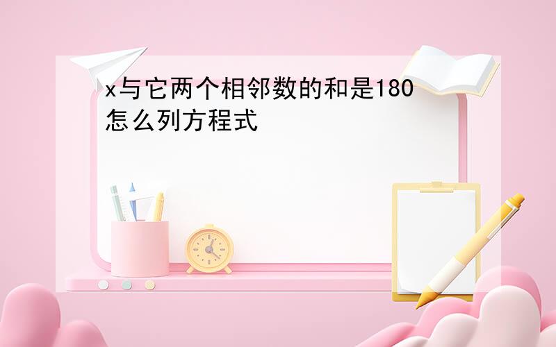 x与它两个相邻数的和是180怎么列方程式