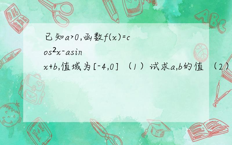 已知a>0,函数f(x)=cos²x-asinx+b,值域为[-4,0] （1）试求a,b的值 （2）求使y取最大最小值的x值