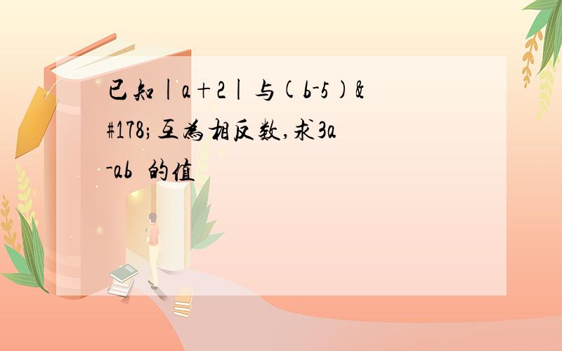 已知|a+2|与(b-5)²互为相反数,求3a-ab²的值