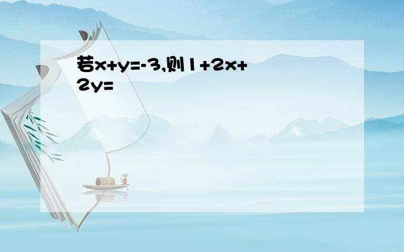 若x+y=-3,则1+2x+2y=