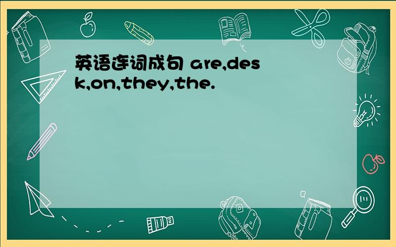 英语连词成句 are,desk,on,they,the.