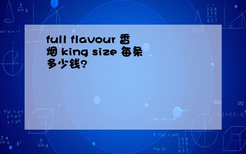 full flavour 香烟 king size 每条多少钱?