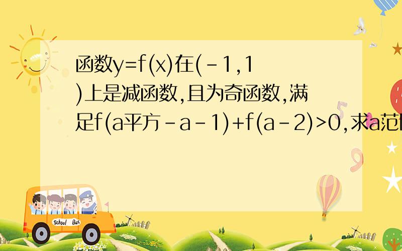 函数y=f(x)在(-1,1)上是减函数,且为奇函数,满足f(a平方-a-1)+f(a-2)>0,求a范围