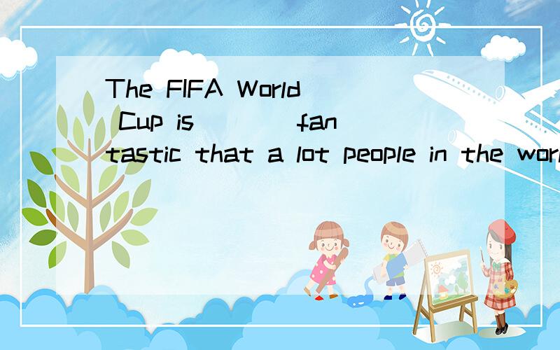 The FIFA World Cup is____fantastic that a lot people in the world are crazy about it.A.such B.so C.very为什么选B?
