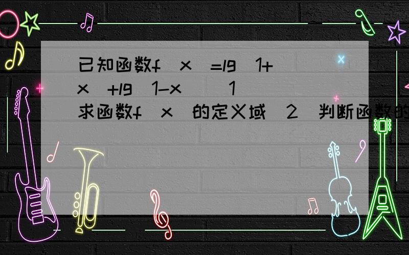 已知函数f(x)=lg(1+x)+lg(1-x) (1)求函数f(x)的定义域（2）判断函数的奇偶性,说明理由就这一题,还有（3）若f(x)=lgg(x),判断函数g(x)在（0,1)内的单调性