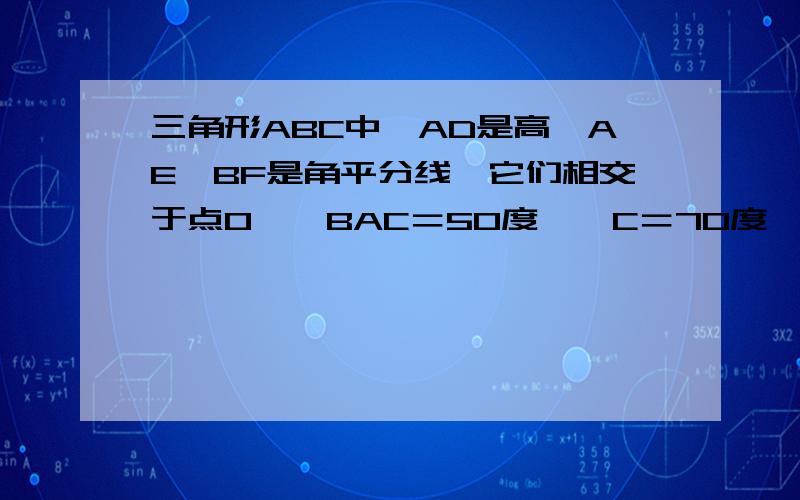 三角形ABC中,AD是高,AE,BF是角平分线,它们相交于点O,＜BAC＝50度,＜C＝70度,求＜BOA.