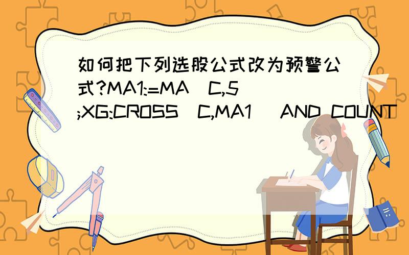 如何把下列选股公式改为预警公式?MA1:=MA(C,5);XG:CROSS(C,MA1) AND COUNT(REF(C,1)