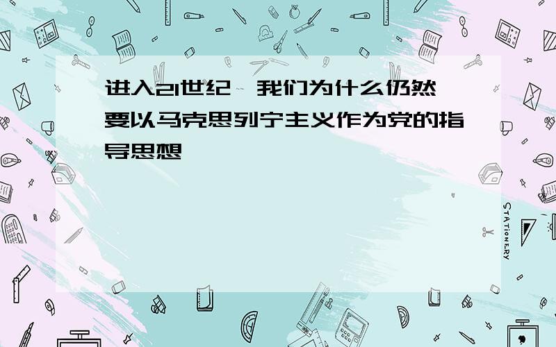 进入21世纪,我们为什么仍然要以马克思列宁主义作为党的指导思想