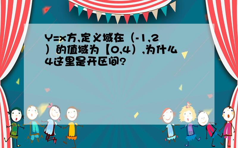 Y=x方,定义域在（-1,2）的值域为【0,4）,为什么4这里是开区间?