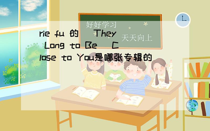 rie fu 的 (They Long to Be) Close to You是哪张专辑的