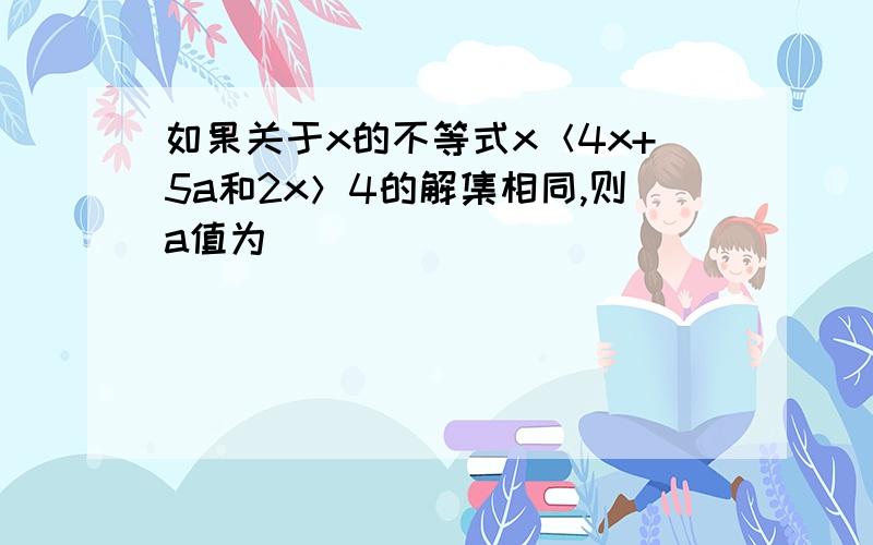 如果关于x的不等式x＜4x+5a和2x＞4的解集相同,则a值为