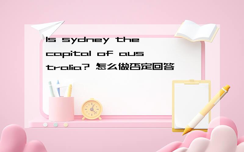 Is sydney the capital of australia? 怎么做否定回答