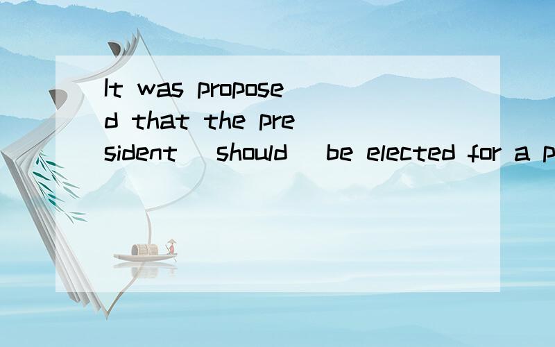 It was proposed that the president (should) be elected for a period of two years.translate