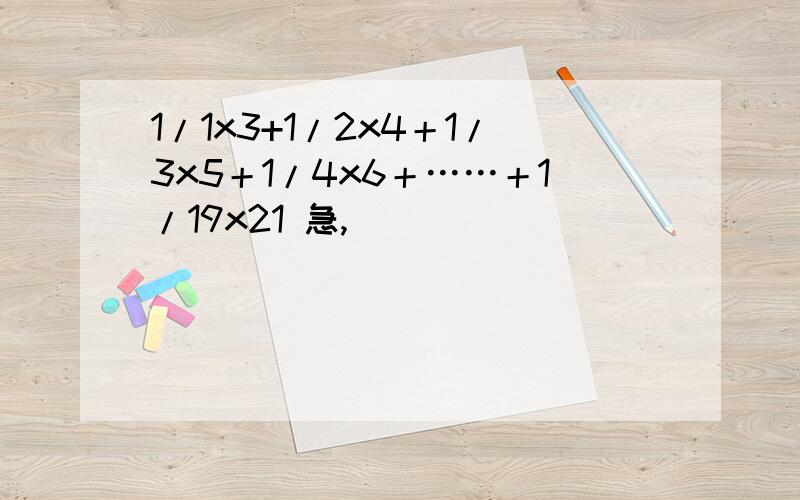 1/1x3+1/2x4＋1/3x5＋1/4x6＋……＋1/19x21 急,