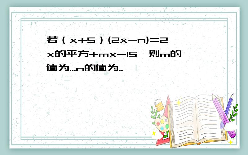 若（x+5）(2x-n)=2x的平方+mx-15,则m的值为...n的值为..