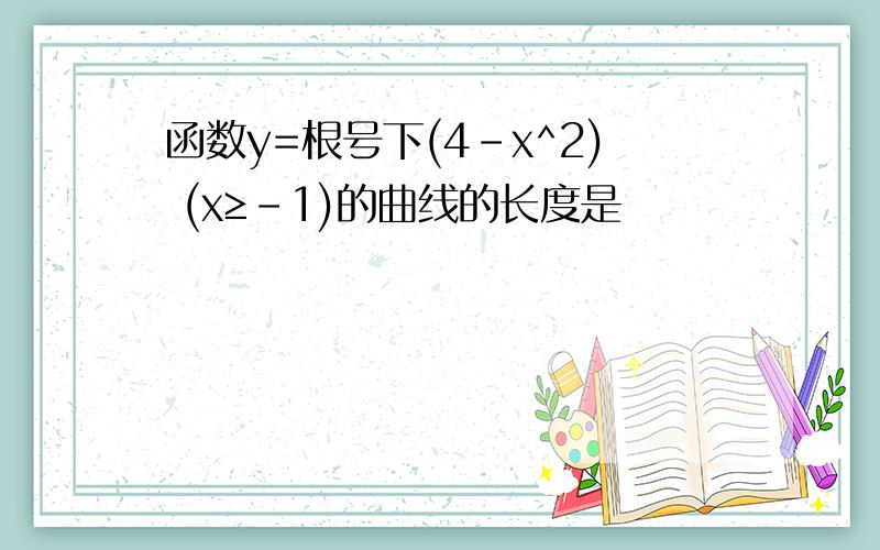 函数y=根号下(4-x^2) (x≥-1)的曲线的长度是