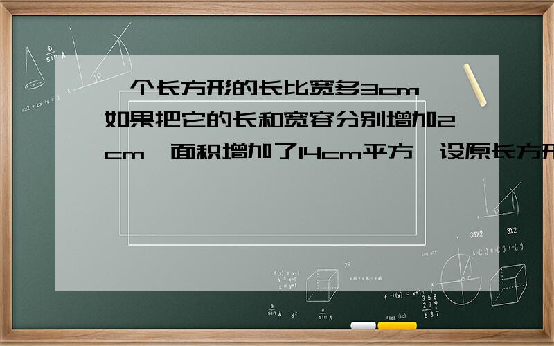 一个长方形的长比宽多3cm,如果把它的长和宽容分别增加2cm,面积增加了14cm平方,设原长方形宽为xcm.列方程