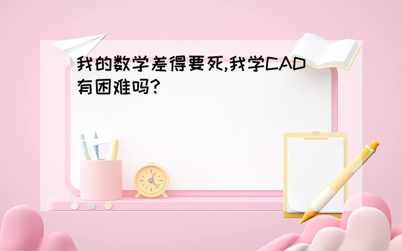 我的数学差得要死,我学CAD有困难吗?