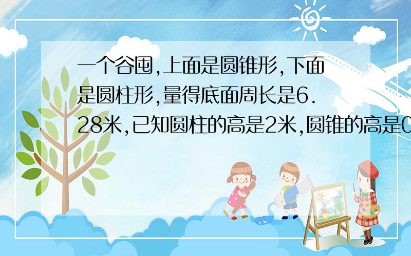 一个谷囤,上面是圆锥形,下面是圆柱形,量得底面周长是6.28米,已知圆柱的高是2米,圆锥的高是0.6米如果每立方米稻谷重650千克,这个谷囤最多可以装多少吨稻谷?