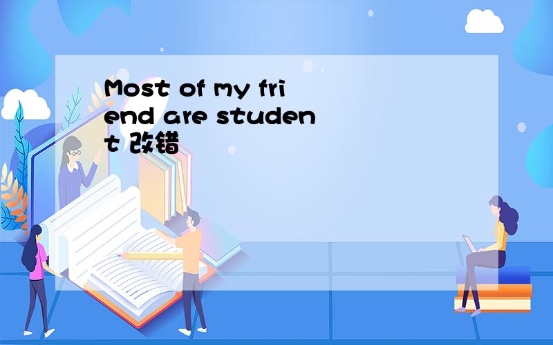 Most of my friend are student 改错