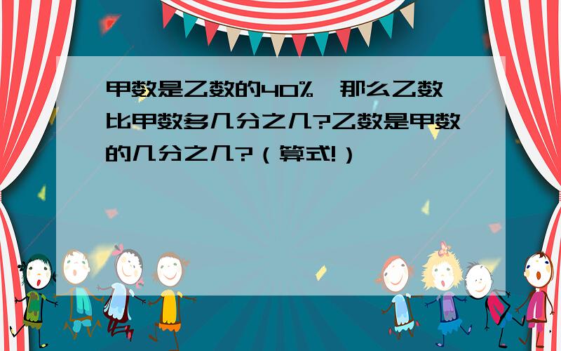 甲数是乙数的40%,那么乙数比甲数多几分之几?乙数是甲数的几分之几?（算式!）