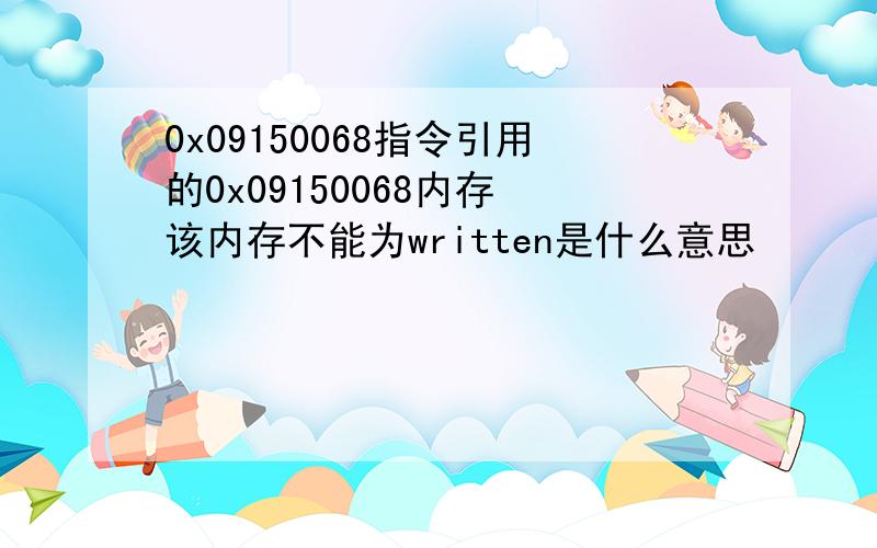 0x09150068指令引用的0x09150068内存 该内存不能为written是什么意思