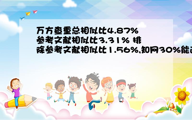 万方查重总相似比4.87% 参考文献相似比3.31% 排除参考文献相似比1.56%,知网30%能通过吗?主要抄的几篇万方数据库里都有