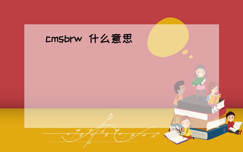 cmsbrw 什么意思