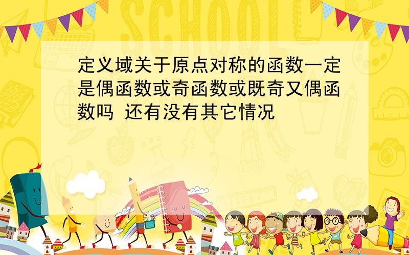 定义域关于原点对称的函数一定是偶函数或奇函数或既奇又偶函数吗 还有没有其它情况