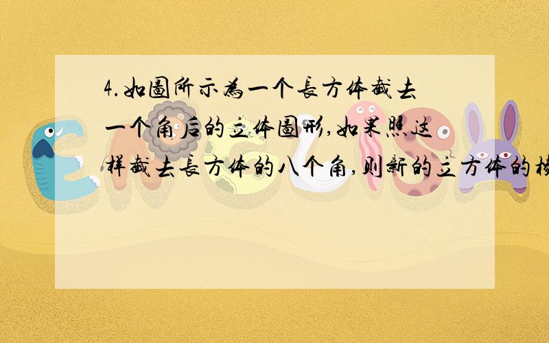 4.如图所示为一个长方体截去一个角后的立体图形,如果照这样截去长方体的八个角,则新的立方体的棱有（ ）条.A.26 B.30 C.36 D.42