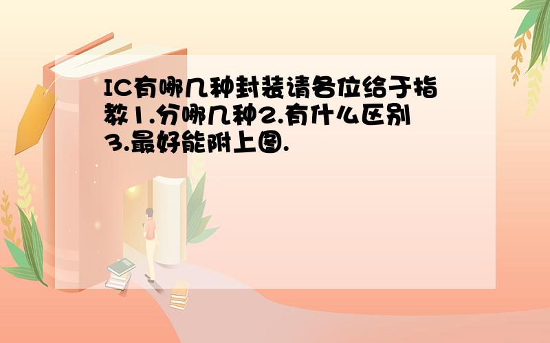 IC有哪几种封装请各位给于指教1.分哪几种2.有什么区别3.最好能附上图.