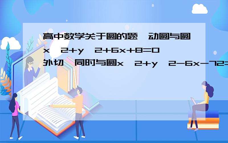 高中数学关于圆的题一动圆与圆x^2+y^2+6x+8=0外切,同时与圆x^2+y^2-6x-72=0内切,则动圆圆心M的轨迹方程