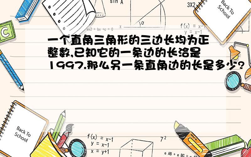 一个直角三角形的三边长均为正整数,已知它的一条边的长洽是1997.那么另一条直角边的长是多少?