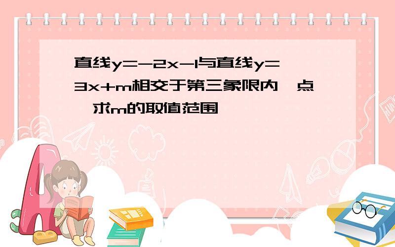 直线y=-2x-1与直线y=3x+m相交于第三象限内一点,求m的取值范围