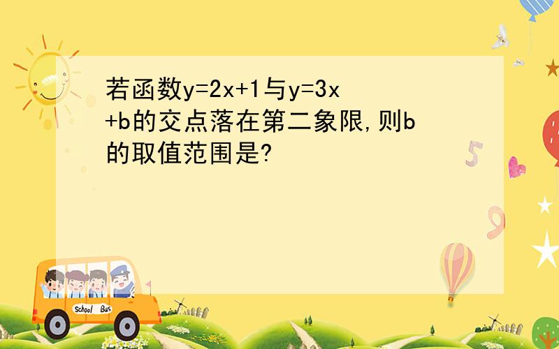 若函数y=2x+1与y=3x+b的交点落在第二象限,则b的取值范围是?