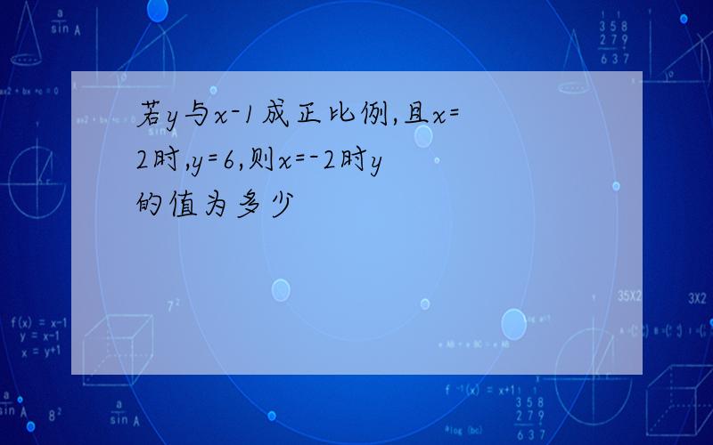 若y与x-1成正比例,且x=2时,y=6,则x=-2时y的值为多少