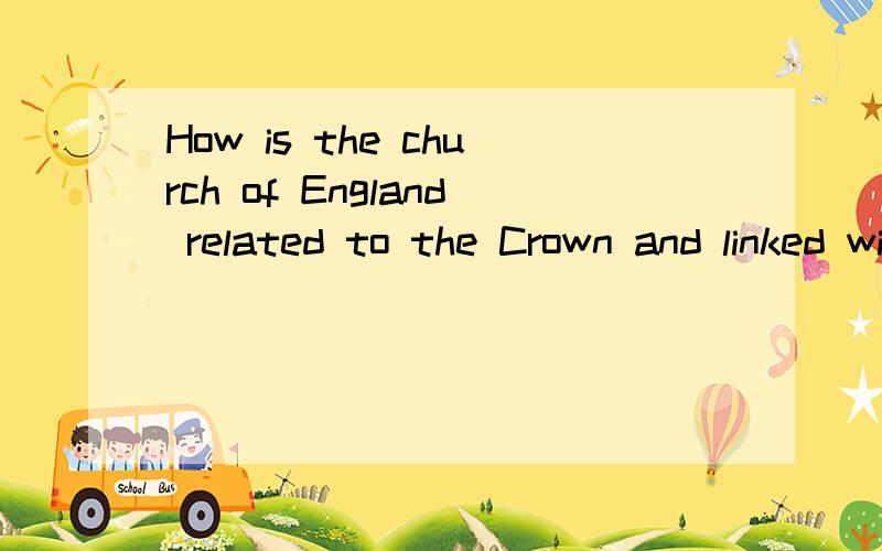 How is the church of England related to the Crown and linked with the state?
