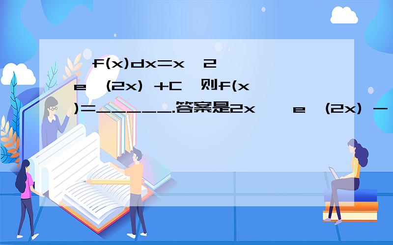 ∫f(x)dx=x^2 * e^(2x) +C,则f(x)=_____.答案是2x * e^(2x) - 2x^2 * e^(2x)对不对?怎么做哒?