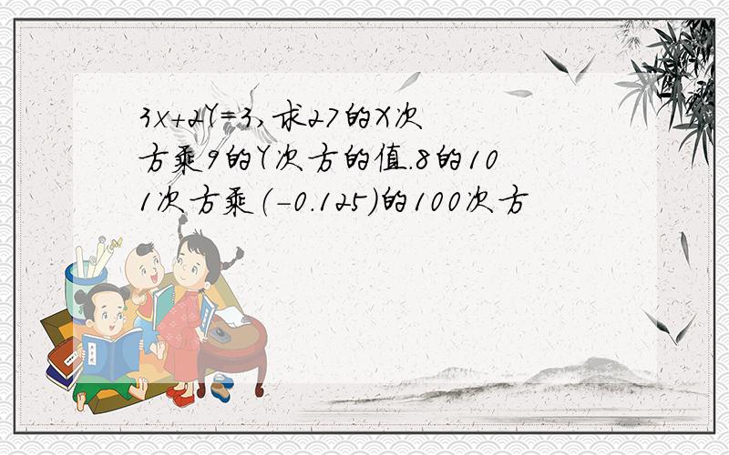 3x＋2Y=3,求27的X次方乘9的Y次方的值.8的101次方乘（-0.125）的100次方