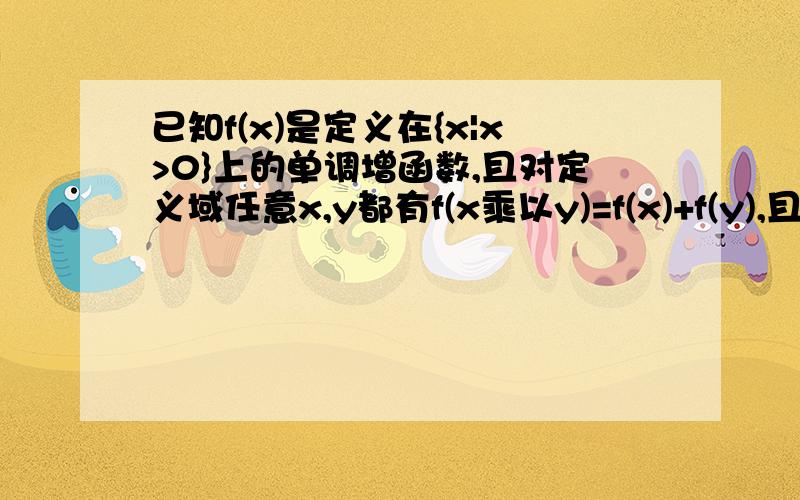 已知f(x)是定义在{x|x>0}上的单调增函数,且对定义域任意x,y都有f(x乘以y)=f(x)+f(y),且f(2)=1（1）：求f(1)（2）若f(x)+f(x-3)小于等于2,求x范围