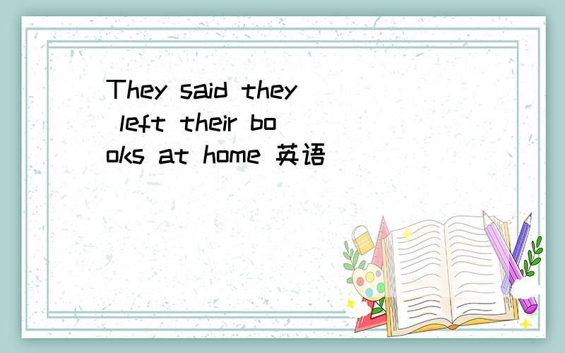 They said they left their books at home 英语