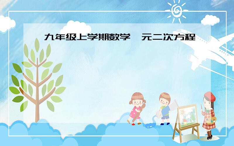 九年级上学期数学一元二次方程