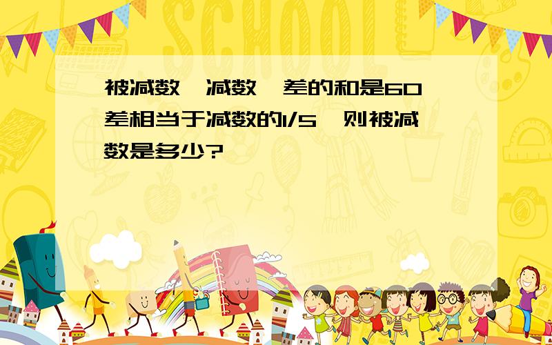 被减数、减数、差的和是60,差相当于减数的1/5,则被减数是多少?