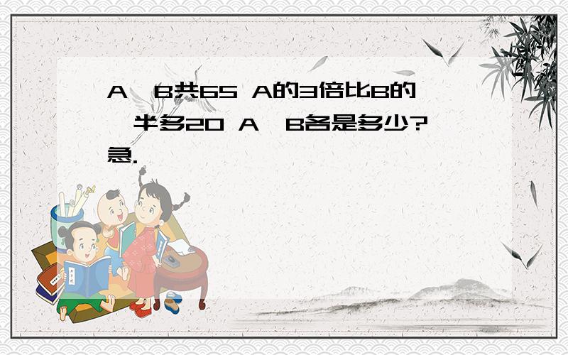 A、B共65 A的3倍比B的一半多20 A、B各是多少?急.